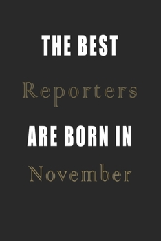 The best Reporters are born in November journal: Lined Reporters Diary Notebook, Journal or Planner and Reporters Gift,Thank You Gift for Reporters or Gift Idea for Retirement