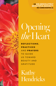 Paperback Opening the Heart: Reflections, Practices and Prayers to Guide Us Toward Beauty and Gratitude Book