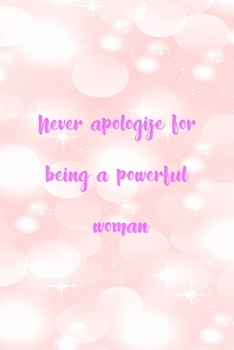 Never Apologize For Being A Powerful Woman: All Purpose 6x9" Blank Lined Notebook Journal Way Better Than A Card Trendy Unique Gift Pink Bubbles Bossy Girl