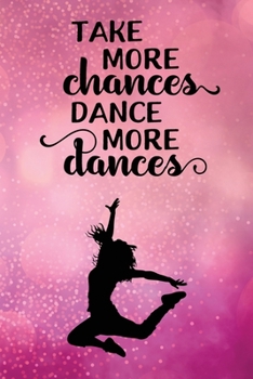 Take More Chances Dance More Dances: Journal/Notebook/Diary - Lined 6 x 9-inch size with 120 pages