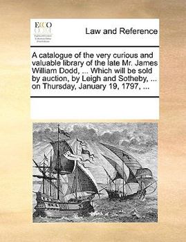 Paperback A catalogue of the very curious and valuable library of the late Mr. James William Dodd, ... Which will be sold by auction, by Leigh and Sotheby, ... Book