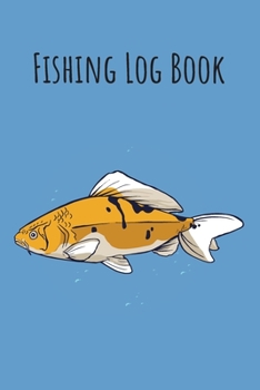 Fishing Log Book: 6x9 Fishing Books I Saltwater Fishing Journal I Notebook For A Fisherman To Record Fishing Trips I Fishing Book For Kids I Fishing Record Book