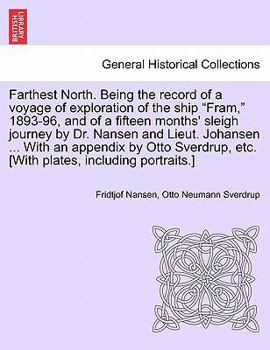 Fridtjof Nansen's "farthest North": Being The Record Of A Voyage Of Exploration Of The Ship 'fram' 1893-96 And Of A Fifteen Months' Sleigh Journey By Dr. Nansen And Lieut. Johansen; Volume 1