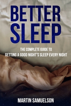 Paperback Better Sleep - The Complete Guide to Getting a Good Night's Sleep Every Night Book