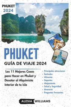 Paperback Guía De Viaje Phuket 2024: Las 11 Mejores Cosas para Hacer en Phuket y Desatar al Alquimista Interior de tu Isla [Spanish] Book