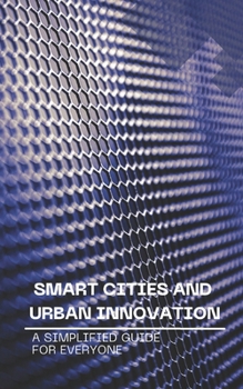 Paperback Smart Cities and Urban Innovation: A Simplified Guide for Everyone Book