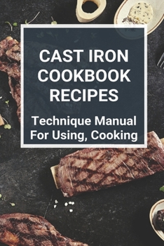 Paperback Cast Iron Cookbook Recipes: Technique Manual For Using, Cooking: Cast Iron Cookbook Barnes And Noble Book
