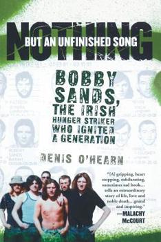 Paperback Nothing But an Unfinished Song: Bobby Sands, the Irish Hunger Striker Who Ignited a Generation Book