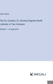 Hardcover The Fur Country; Or, Seventy Degrees North Latitude, In Two Volumes: Volume 1 - in large print Book