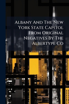 Paperback Albany And The New York State Capitol From Original Negatives By The Albertype Co Book