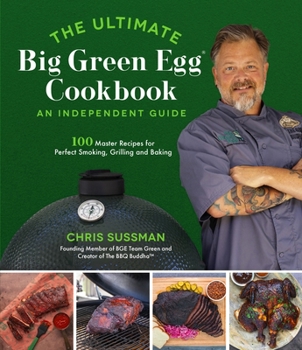 Paperback The Ultimate Big Green Egg Cookbook: An Independent Guide: 100 Master Recipes for Perfect Smoking, Grilling and Baking Book