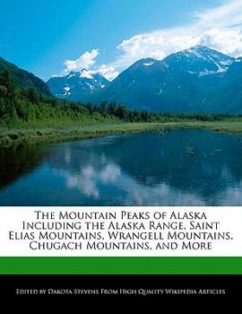The Mountain Peaks of Alaska Including the Alaska Range, Saint Elias Mountains, Wrangell Mountains, Chugach Mountains, and More