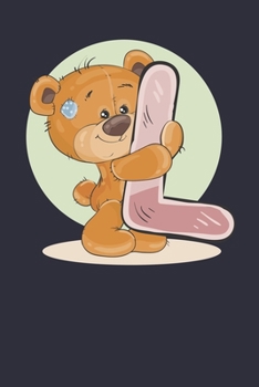 L: The first letter of my name is L with Funny & Cute Teddy Bear: Funny Gift Diary/Notebook/Journal. "Funny & Cute Teddy Bear with Name first letter ... Child/Kids.100Pages 6x9in size Gift Notebook.