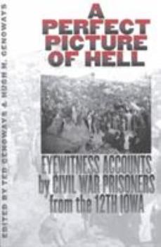 Paperback A Perfect Picture of Hell: Eyewitness Accounts by Civil War Prisoners from the 12th Iowa Book