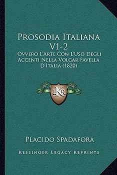 Prosodia Italiana V1-2: Ovvero L'Arte Con L'Uso Degli Accenti Nella Volgar Favella D'Italia (1820)