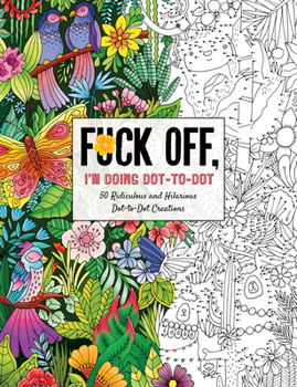 Paperback Fuck Off, I'm Doing Dot-To-Dot: 50 Ridiculous and Hilarious Dot to Dot Creations Book