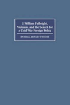 Hardcover J. William Fulbright, Vietnam, and the Search for a Cold War Foreign Policy Book