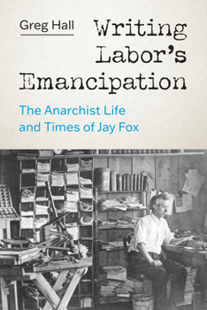 Paperback Writing Labor's Emancipation: The Anarchist Life and Times of Jay Fox Book