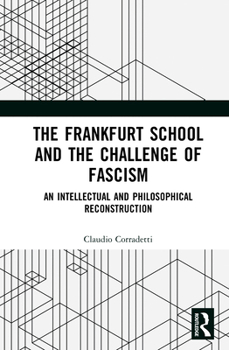 Hardcover The Frankfurt School and the Challenge of Fascism: An Intellectual and Philosophical Reconstruction Book
