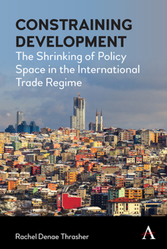 Hardcover Constraining Development: The Shrinking of Policy Space in the International Trade Regime Book