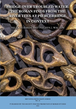 Bridge Over Troubled Water: The Roman Finds from the River Tees at Piercebridge in Context