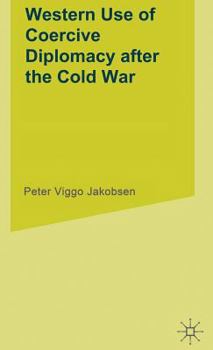 Hardcover Western Use of Coercive Diplomacy After the Cold War: A Challenge for Theory and Practice Book