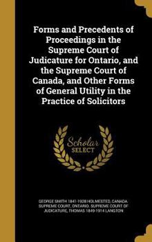 Hardcover Forms and Precedents of Proceedings in the Supreme Court of Judicature for Ontario, and the Supreme Court of Canada, and Other Forms of General Utilit Book