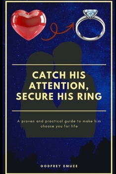 Paperback Catch His Attention, Secure His Ring: A proven and practical guide to make him choose you for life Book