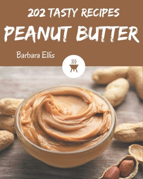 Paperback 202 Tasty Peanut Butter Recipes: Peanut Butter Cookbook - The Magic to Create Incredible Flavor! Book