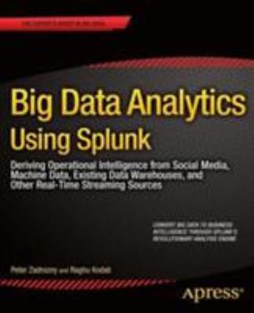 Paperback Big Data Analytics Using Splunk: Deriving Operational Intelligence from Social Media, Machine Data, Existing Data Warehouses, and Other Real-Time Stre Book