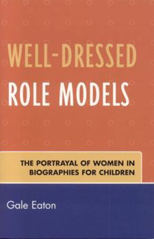 Paperback Well-Dressed Role Models: The Portrayal of Women in Biographies for Children Book