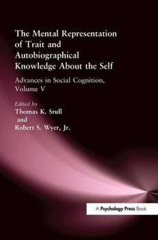The Mental Representation of Trait and Autobiographical Knowledge About the Self: Advances in Social Cognition, Volume V (Advances in Social Cognition)