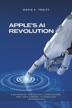 Paperback Apple's AI Revolution: A Blueprint for Privacy, Innovation, and User-Centric Technology Integration Book