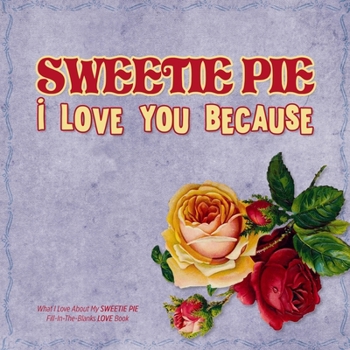 Paperback Sweetie Pie, I Love You Because: What I love about my SWEETIE PIE - Fill in the blanks LOVE book (indigo vintage flowers) Book