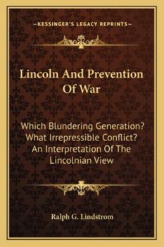 Lincoln and Prevention of War: Which Blundering Generation? What Irrepressible Conflict? an Interpretation of the Lincolnian View