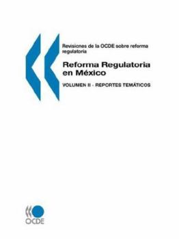 Revisiones de La Ocde Sobre Reforma Regulatoria Reforma Regulatoria En Mexico: Volumen II - Reportes Temticos