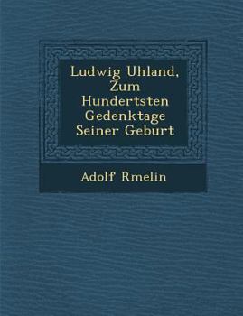 Paperback Ludwig Uhland, Zum Hundertsten Gedenktage Seiner Geburt [German] Book