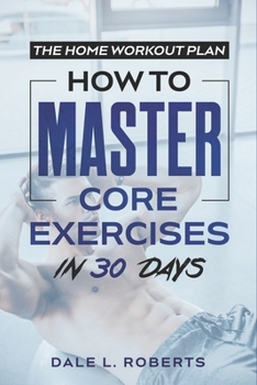 Paperback The Home Workout Plan: How to Master Core Exercises in 30 Days Book