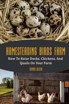 Paperback Homesteading Birds Farm: How To Raise Ducks, Chickens, And Quails On Your Farm Book