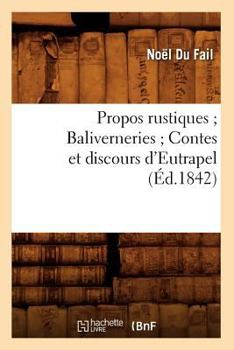 Paperback Propos Rustiques Baliverneries Contes Et Discours d'Eutrapel (Éd.1842) [French] Book