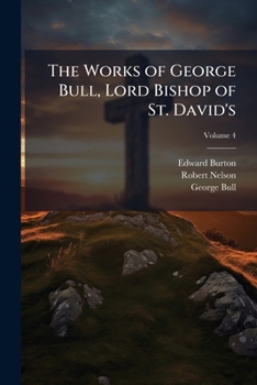 Paperback The Works of George Bull, Lord Bishop of St. David's; Volume 4 Book