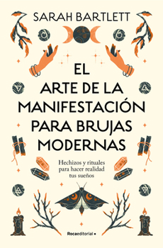 El Arte de la Manifestación Para Brujas Modernas / The Modern Witch's Book of Manifestation