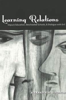 Learning Relations: Impure Education, Deschooled Schools, & Dialogue With Evil (Counterpoints (New York, N.Y.), V. 173.)