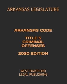 Paperback Arkansas Code Title 5 Criminal Offenses 2020 Edition: West Hartford Legal Publishing Book