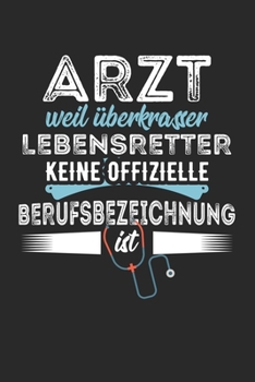 Arzt Weil �berkrasser Lebensretter Keine Offizielle Beruchsbezeichnung Ist: Din A5 Heft Kariert (Karos) F�r Jeden Arzt �rztin �rzte Notizbuch Tagebuch Planer Krankenhaus Medizin Arztpraxis Notiz Buch 
