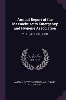 Annual Report of the Massachusetts Emergency and Hygiene Association: V.17 (1901), V.20 (1904)