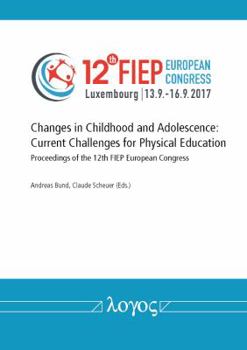 Changes in Childhood and Adolescence - Current Challenges for Physical Education : Proceedings of the 12th FIEP European Congress