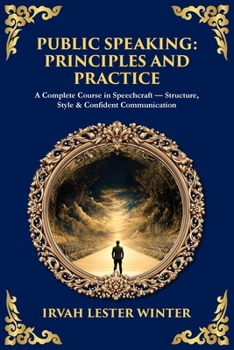 Public Speaking: A Complete Course in Speechcraft - Structure, Style & Confident Communication (Library of Alexandria)