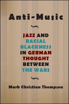 Paperback Anti-Music: Jazz and Racial Blackness in German Thought Between the Wars Book