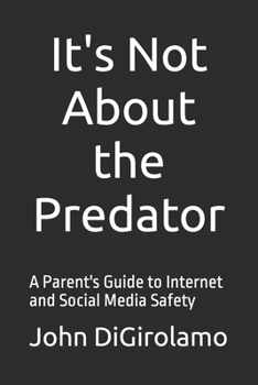 Paperback It's Not About the Predator: A Parent's Guide to Internet and Social Media Safety Book
